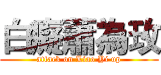 白癡蕭為玫 (attack on Liao Yi up)