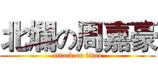 北爛の周嘉豪 (attack on titan)