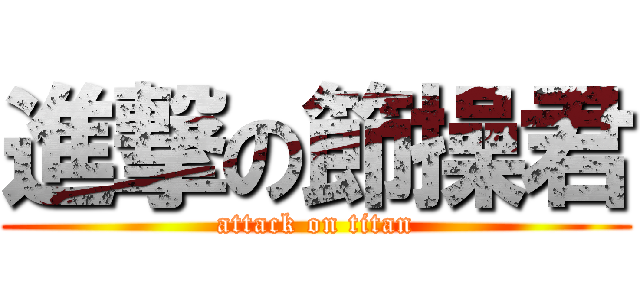 進撃の節操君 (attack on titan)