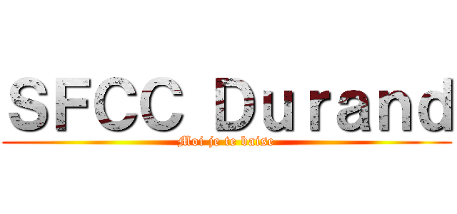 ＳＦＣＣ Ｄｕｒａｎｄ (Moi je te baise)