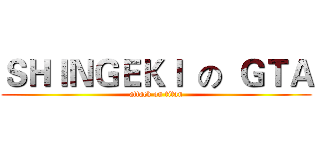 ＳＨＩＮＧＥＫＩ  の  ＧＴＡ (attack on titan)