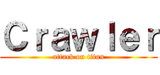 Ｃｒａｗｌｅｒ (attack on titan)