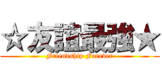 ☆友誼最強★ (Friendship Forever)
