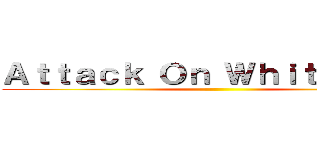 Ａｔｔａｃｋ Ｏｎ Ｗｈｉｔｅ Ｍａｎ ()