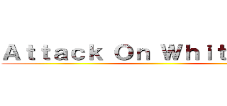 Ａｔｔａｃｋ Ｏｎ Ｗｈｉｔｅ Ｍａｎ ()