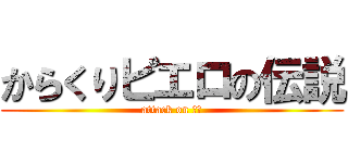 からくりピエロの伝説 (attack on 卸妝)