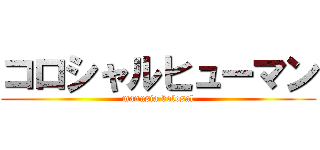 コロシャルヒューマン (manusia kolosal)