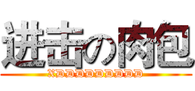 进击の肉包 (XDDDDDDDDD)
