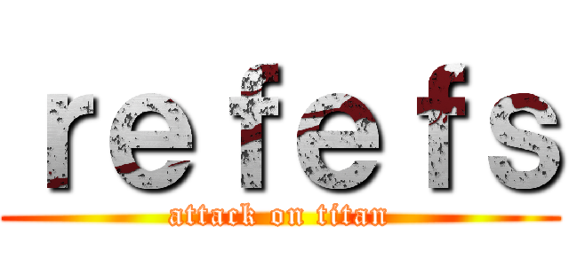 ｒｅｆｅｆｓ (attack on titan)