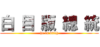 白 目 版 總 統 (he is bitch)