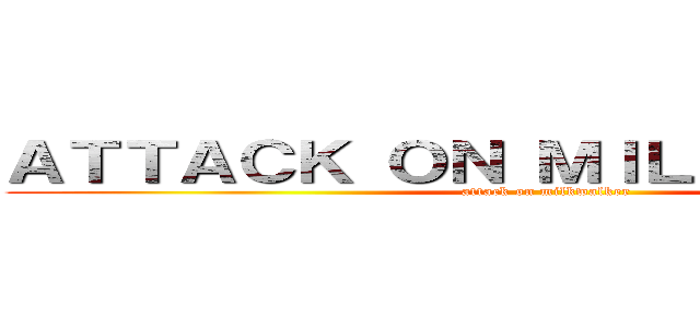 ＡＴＴＡＣＫ ＯＮ ＭＩＬＫＷＡＬＫＥＲ (attack on milkwalker)