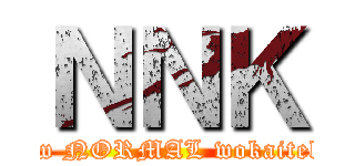 ＮＮＫ ( New NORMAL wokaitekini)