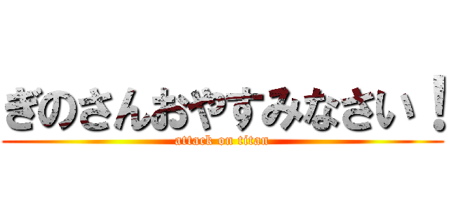 ぎのさんおやすみなさい！ (attack on titan)