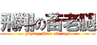 飛翔の苗老腿 (Flying Miao old legs)