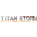 ＴＩＴＡＮ ＳＴＯＲＭ ()