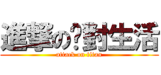 進撃の絕對生活 (attack on titan)