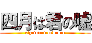 四月は君の嘘 (sigatuwakiminouso)