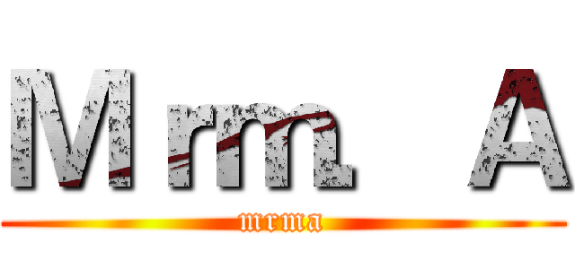 Ｍｒｍ．Ａ (mrma)