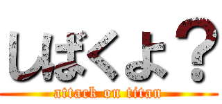 しばくよ？ (attack on titan)