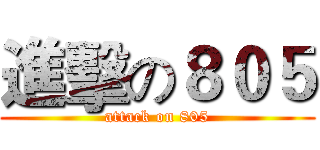進擊の８０５ (attack on 805)