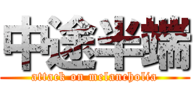 中途半端 (attack on melancholia)