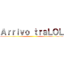 Ａｒｒｉｖｏ ｔｒａＬＯＬ ()