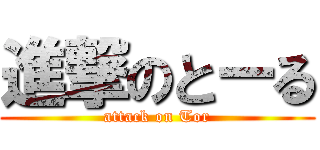 進撃のとーる (attack on Tor)