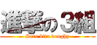 進撃の３組 (Seto kita doughy)