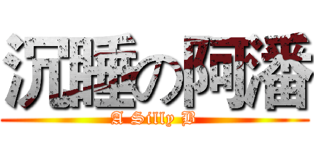 沉睡の阿潘 (A Silly B)