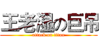 王老湿の巨吊 (attack on titan)