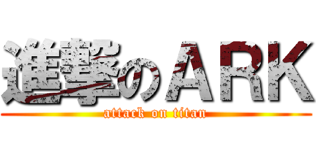 進撃のＡＲＫ (attack on titan)