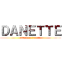 ＤＡＮＥＴＴＥ (attack on danette)