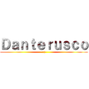 Ｄａｎｔｅｒｕｓｃｏ (:|)