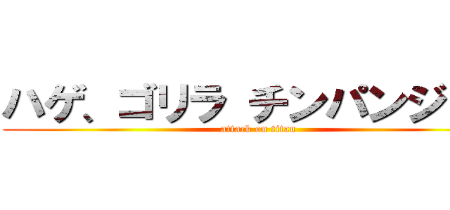 ハゲ、ゴリラ チンパンジー♪ (attack on titan)