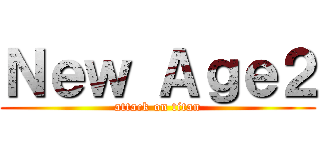 Ｎｅｗ Ａｇｅ２ (attack on titan)