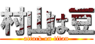 村山は豆 (attack on titan)