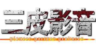 三皮影音 (pioneer partner producer)