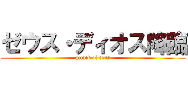 ゼウス・ディオス降臨 (attack of zeus)