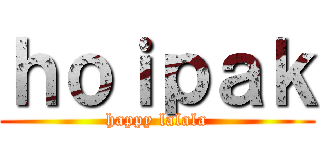 ｈｏｉｐａｋ (happy lalala)