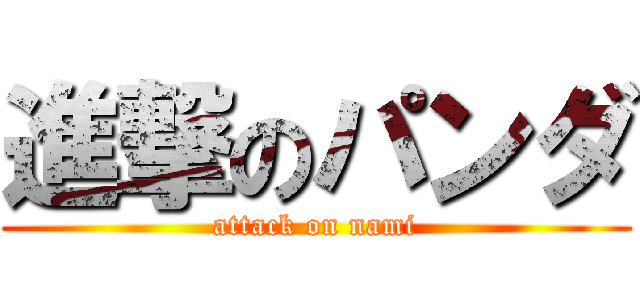 進撃のパンダ (attack on nami)