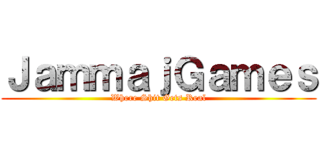ＪａｍｍａｊＧａｍｅｓ (Where Shit Gets Real)