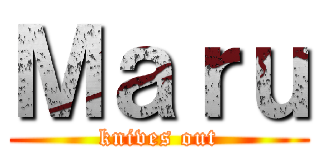 Ｍａｒｕ (knives out)