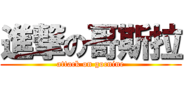 進撃の哥斯拉 (attack on gocnine)