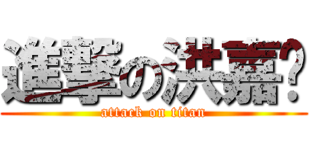 進撃の洪嘉彤 (attack on titan)