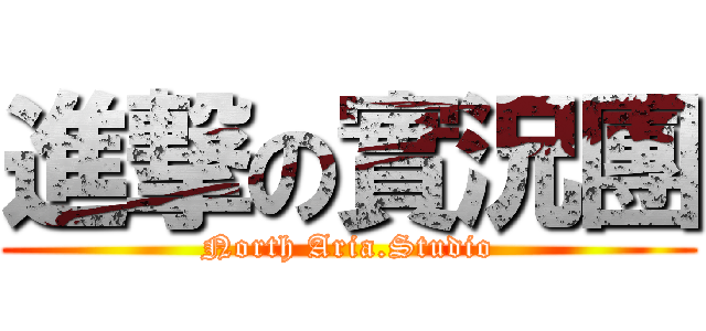進撃の實況團 (North Aria.Studio)