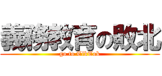 義務教育の敗北 (go to TikTok)