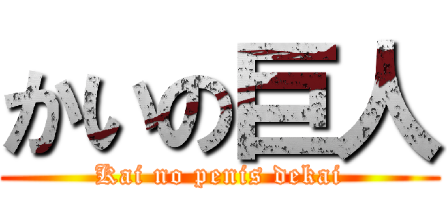 かいの巨人 (Kai no penis dekai)