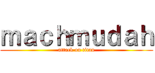 ｍａｃｈｍｕｄａｈ (attack on titan)