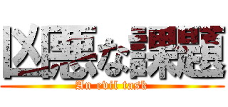 凶悪な課題 (An evil task)