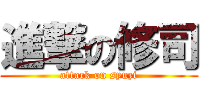 進撃の修司 (attack on syuzi)